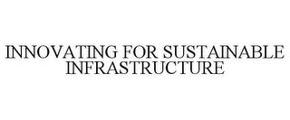 INNOVATING FOR SUSTAINABLE INFRASTRUCTURE