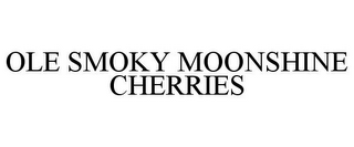 OLE SMOKY MOONSHINE CHERRIES