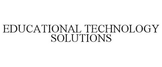 EDUCATIONAL TECHNOLOGY SOLUTIONS