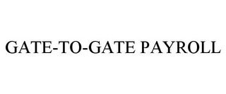 GATE-TO-GATE PAYROLL