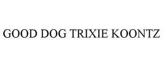 GOOD DOG TRIXIE KOONTZ