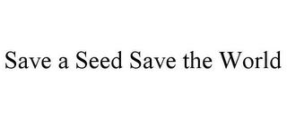 SAVE A SEED SAVE THE WORLD