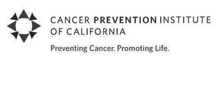 CANCER PREVENTION INSTITUTE OF CALIFORNIA. PREVENTING CANCER. PROMOTING LIFE.