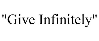 "GIVE INFINITELY"