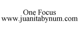 ONE FOCUS WWW.JUANITABYNUM.COM