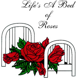 LIFE'S A BED OF ROSES