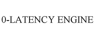 0-LATENCY ENGINE