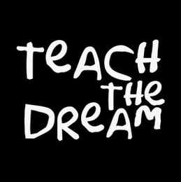 TEACH THE DREAM