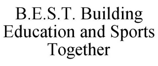 B.E.S.T. BUILDING EDUCATION AND SPORTS TOGETHER