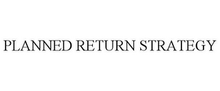 PLANNED RETURN STRATEGY