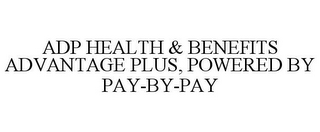 ADP HEALTH & BENEFITS ADVANTAGE PLUS, POWERED BY PAY-BY-PAY