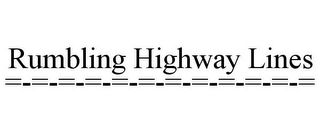 RUMBLING HIGHWAY LINES =-=-=-=-=-=-=-=-=-=-=-=