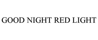 GOOD NIGHT RED LIGHT