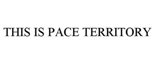 THIS IS PACE TERRITORY