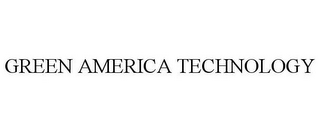 GREEN AMERICA TECHNOLOGY