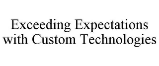 EXCEEDING EXPECTATIONS WITH CUSTOM TECHNOLOGIES