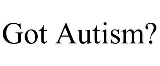 GOT AUTISM?