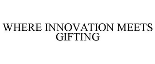 WHERE INNOVATION MEETS GIFTING