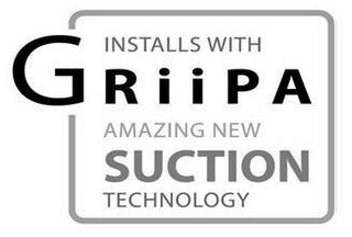 INSTALLS WITH GRIIPA AMAZING NEW SUCTION TECHNOLOGY