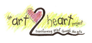 THE ART 2 HEART PROJECT TRANSFORMING GRIEF THROUGH THE ARTS