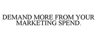 DEMAND MORE FROM YOUR MARKETING SPEND.