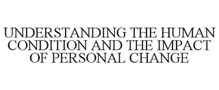 UNDERSTANDING THE HUMAN CONDITION AND THE IMPACT OF PERSONAL CHANGE