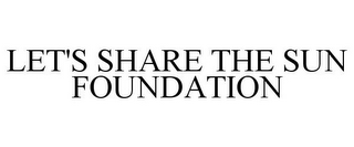 LET'S SHARE THE SUN FOUNDATION