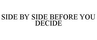 SIDE BY SIDE BEFORE YOU DECIDE