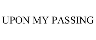 UPON MY PASSING