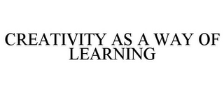 CREATIVITY AS A WAY OF LEARNING