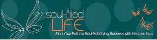 SOUL-FILLED LIFE FIND YOUR PATH TO SOUL-SATISFYING SUCCESS WITH HEATHER GRAY