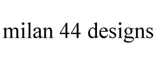 MILAN 44 DESIGNS