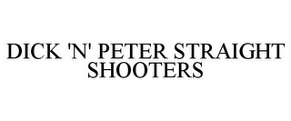 DICK 'N' PETER STRAIGHT SHOOTERS