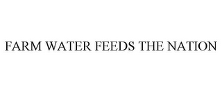 FARM WATER FEEDS THE NATION