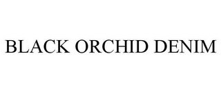 BLACK ORCHID DENIM