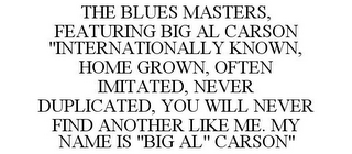 THE BLUES MASTERS, FEATURING BIG AL CARSON "INTERNATIONALLY KNOWN, HOME GROWN, OFTEN IMITATED, NEVER DUPLICATED, YOU WILL NEVER FIND ANOTHER LIKE ME. MY NAME IS "BIG AL" CARSON"