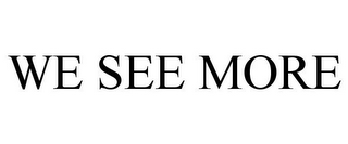 WE SEE MORE