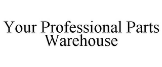 YOUR PROFESSIONAL PARTS WAREHOUSE