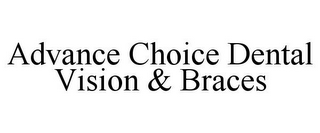 ADVANCE CHOICE DENTAL VISION & BRACES