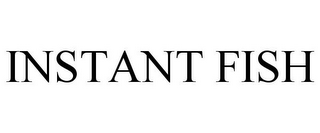 INSTANT FISH
