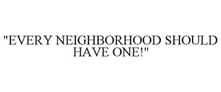 "EVERY NEIGHBORHOOD SHOULD HAVE ONE!"