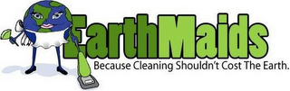 EARTH MAIDS BECAUSE CLEANING SHOULDN'T COST THE EARTH