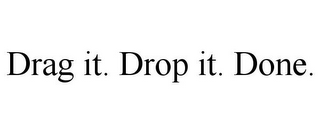 DRAG IT. DROP IT. DONE.