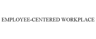 EMPLOYEE-CENTERED WORKPLACE