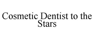 COSMETIC DENTIST TO THE STARS