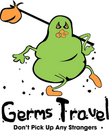 GERMS TRAVEL DON'T PICK UP ANY STRANGERS