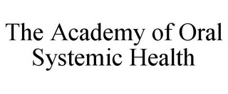 THE ACADEMY OF ORAL SYSTEMIC HEALTH