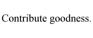CONTRIBUTE GOODNESS.