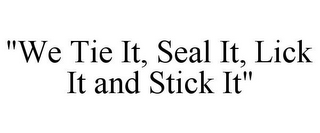 "WE TIE IT, SEAL IT, LICK IT AND STICK IT"