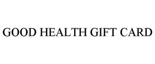 GOOD HEALTH GIFT CARD